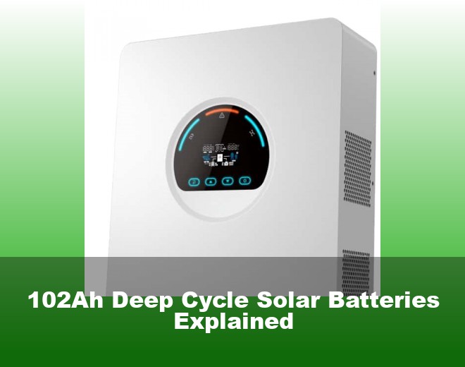 102Ah Deep Cycle Solar Batteries Explained